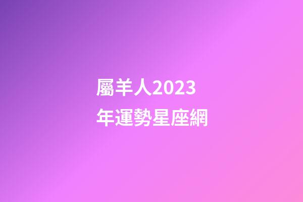 屬羊人2023年運勢星座網