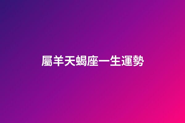 屬羊天蝎座一生運勢-第1張-星座運勢-玄機派