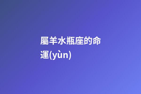屬羊水瓶座的命運(yùn)-第1張-星座運(yùn)勢-玄機(jī)派