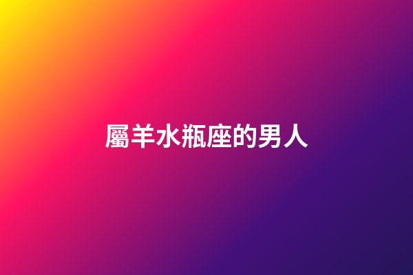 屬羊水瓶座的男人-第1張-星座運勢-玄機派