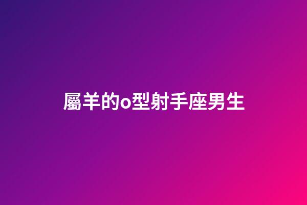 屬羊的o型射手座男生