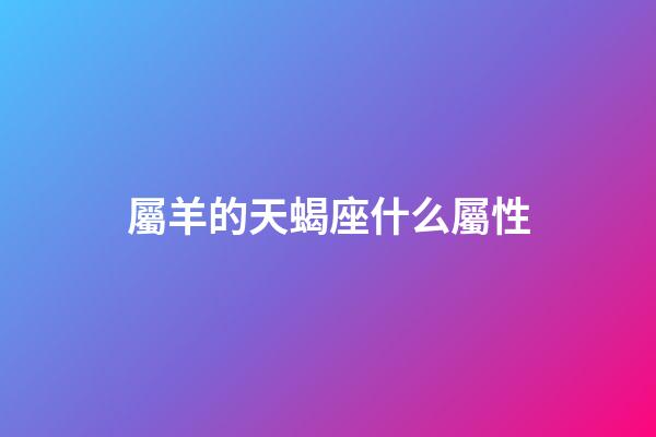 屬羊的天蝎座什么屬性-第1張-星座運(yùn)勢-玄機(jī)派