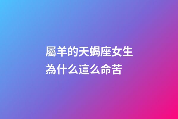 屬羊的天蝎座女生為什么這么命苦