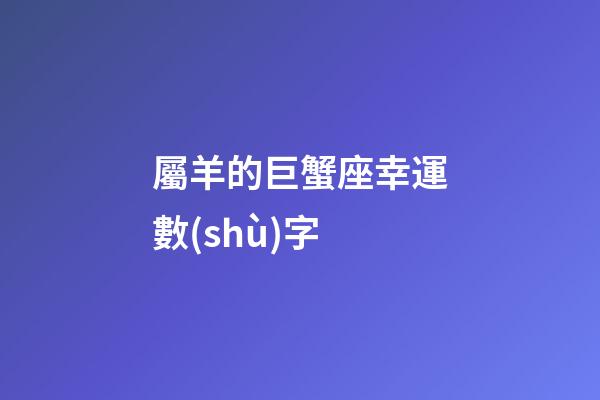 屬羊的巨蟹座幸運數(shù)字-第1張-星座運勢-玄機派