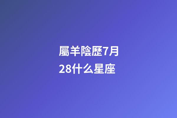 屬羊陰歷7月28什么星座-第1張-星座運勢-玄機派
