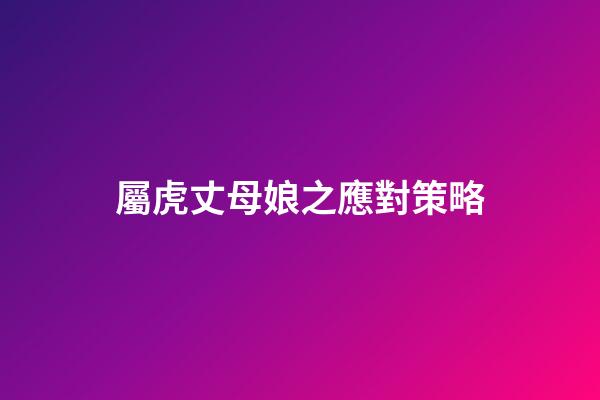 屬虎丈母娘之應對策略