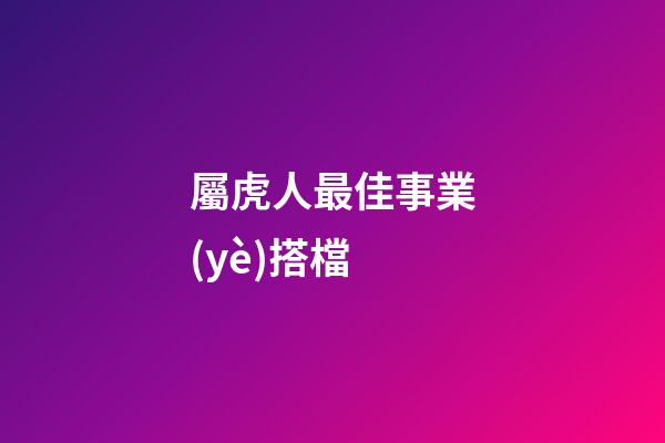 屬虎人最佳事業(yè)搭檔