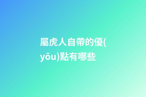 屬虎人自帶的優(yōu)點有哪些