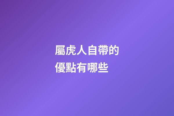 屬虎人自帶的優點有哪些