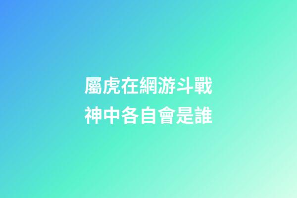 屬虎在網游斗戰神中各自會是誰