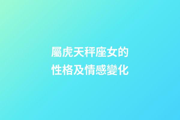 屬虎天秤座女的性格及情感變化-第1張-星座運勢-玄機派