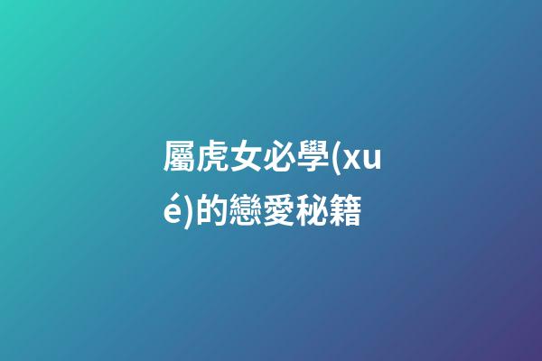 屬虎女必學(xué)的戀愛秘籍