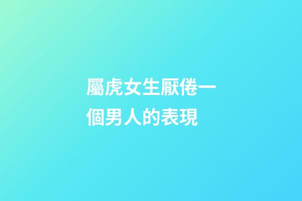 屬虎女生厭倦一個男人的表現