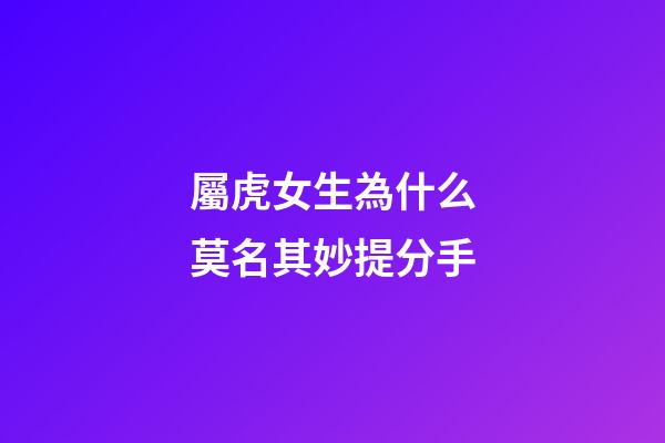 屬虎女生為什么莫名其妙提分手