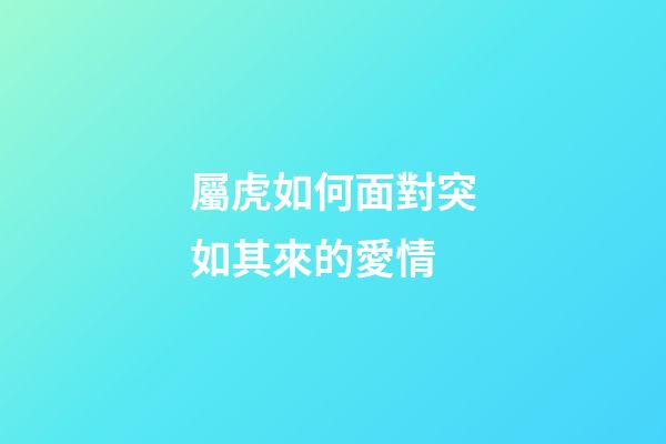 屬虎如何面對突如其來的愛情