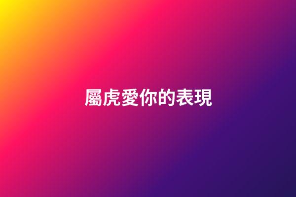 屬虎愛你的表現