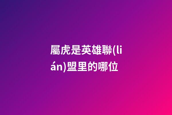 屬虎是英雄聯(lián)盟里的哪位