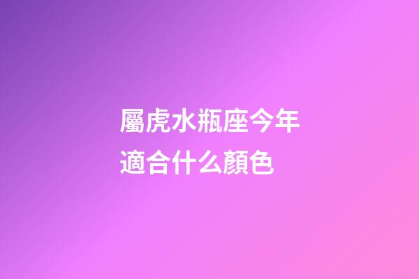 屬虎水瓶座今年適合什么顏色-第1張-星座運勢-玄機派