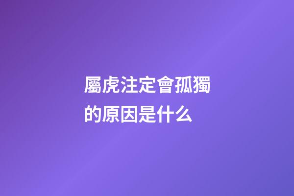 屬虎注定會孤獨的原因是什么
