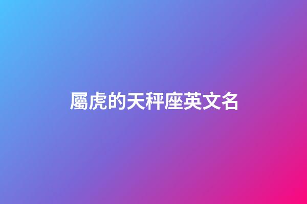 屬虎的天秤座英文名-第1張-星座運勢-玄機派