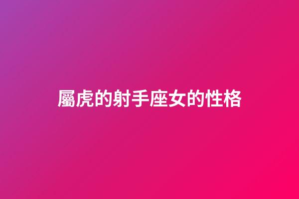 屬虎的射手座女的性格-第1張-星座運(yùn)勢-玄機(jī)派