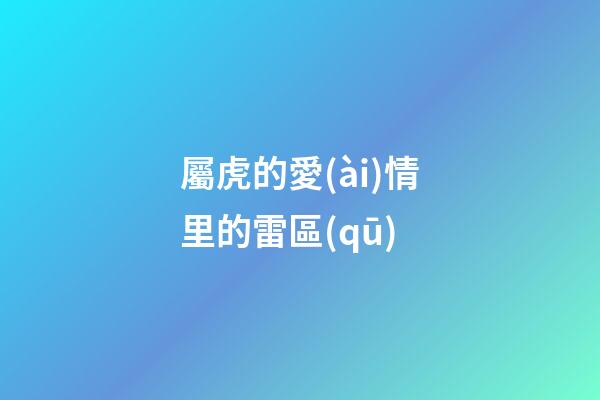 屬虎的愛(ài)情里的雷區(qū)