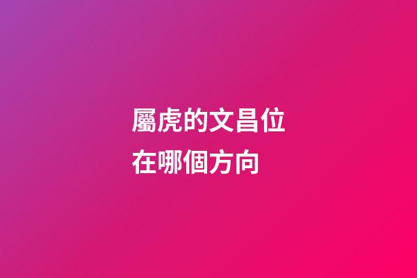 屬虎的文昌位在哪個方向