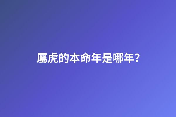 屬虎的本命年是哪年？