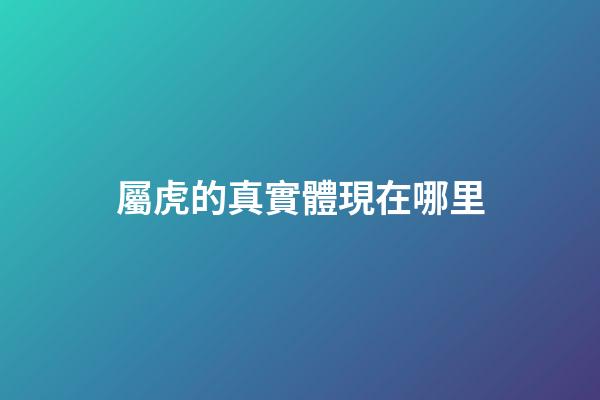 屬虎的真實體現在哪里