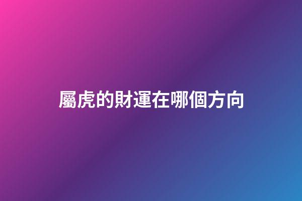 屬虎的財運在哪個方向