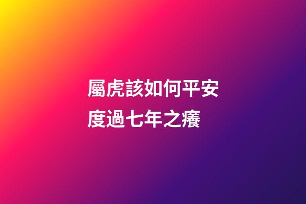 屬虎該如何平安度過七年之癢
