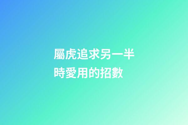 屬虎追求另一半時愛用的招數