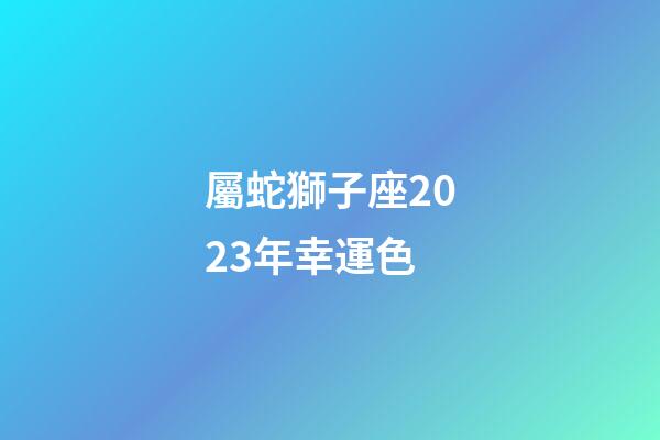 屬蛇獅子座2023年幸運色