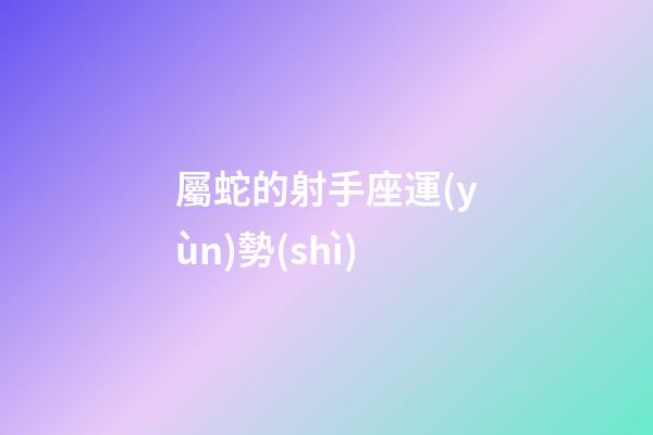 屬蛇的射手座運(yùn)勢(shì)