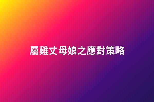 屬雞丈母娘之應對策略