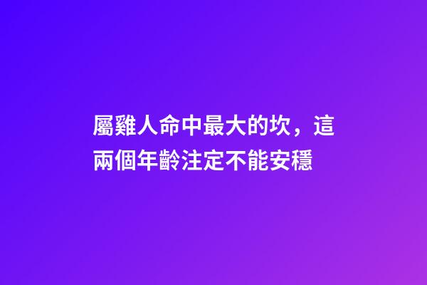 屬雞人命中最大的坎，這兩個年齡注定不能安穩