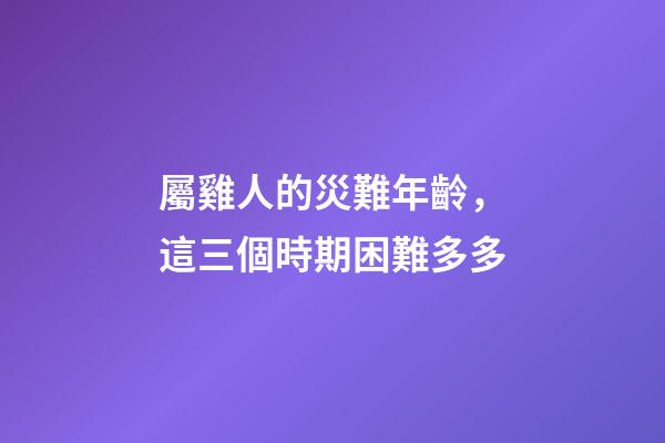 屬雞人的災難年齡，這三個時期困難多多