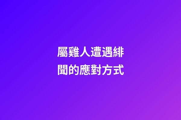 屬雞人遭遇緋聞的應對方式