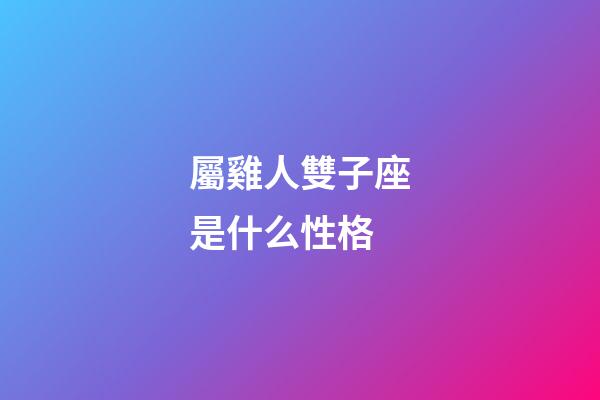 屬雞人雙子座是什么性格-第1張-星座運勢-玄機派