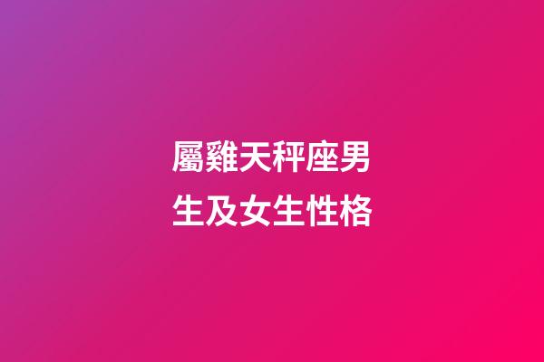 屬雞天秤座男生及女生性格-第1張-星座運勢-玄機派