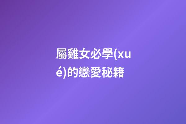 屬雞女必學(xué)的戀愛秘籍