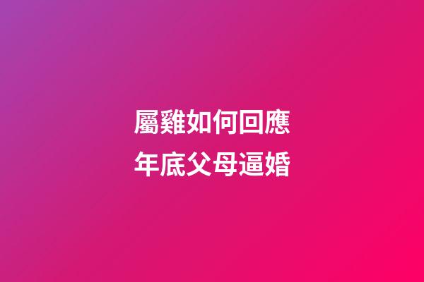 屬雞如何回應年底父母逼婚
