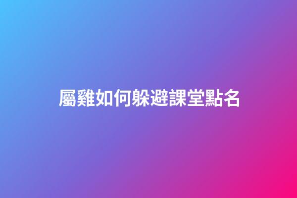 屬雞如何躲避課堂點名