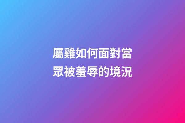 屬雞如何面對當眾被羞辱的境況
