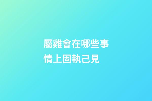 屬雞會在哪些事情上固執己見