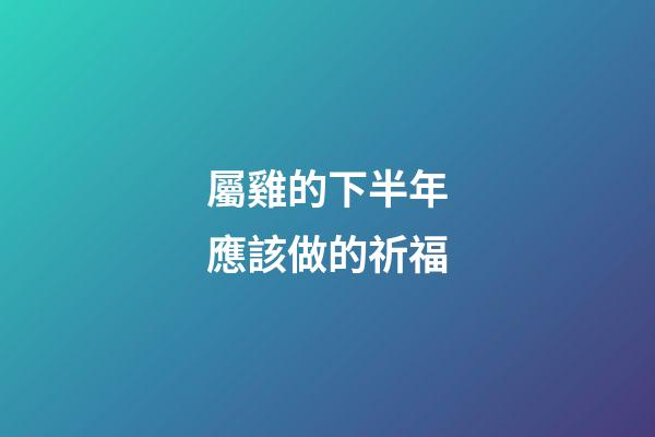屬雞的下半年應該做的祈福