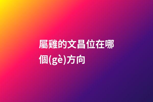 屬雞的文昌位在哪個(gè)方向