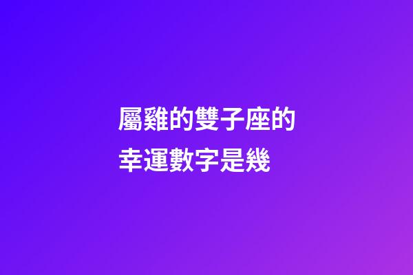 屬雞的雙子座的幸運數字是幾-第1張-星座運勢-玄機派