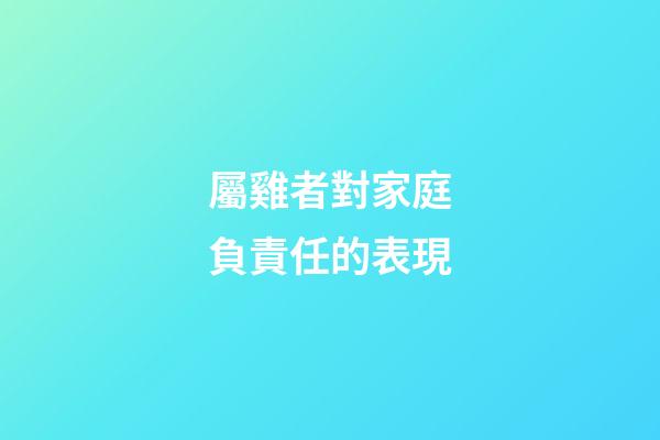 屬雞者對家庭負責任的表現