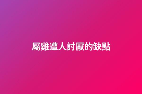 屬雞遭人討厭的缺點
